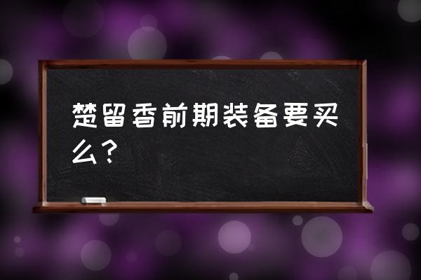 楚留香什么等级弄装备 楚留香前期装备要买么? 楚留香什么等级弄装备 楚留香前期装备要买么?