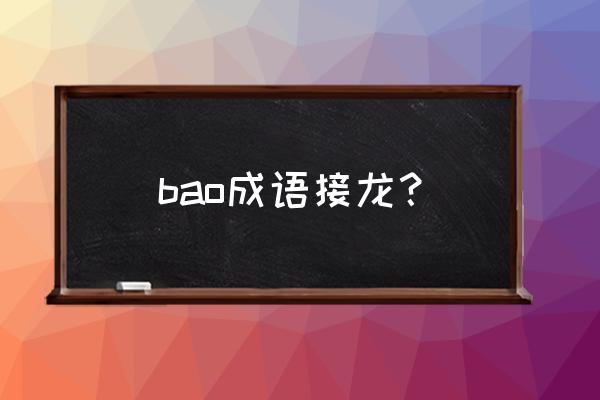 成语接龙宝字后面怎么接 bao成语接龙? 成语接龙宝字后面怎么接 bao成语接龙?