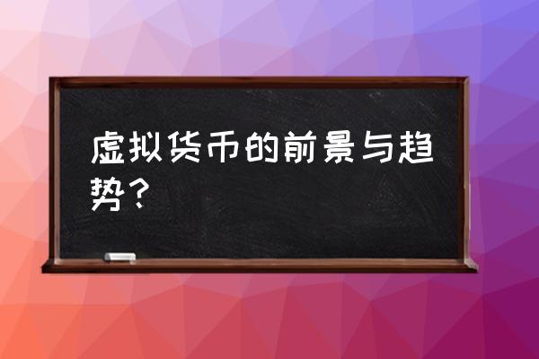 成千上万的虚拟货币有价值吗 虚拟货币的前景与趋势? 成千上万的虚拟货币有价值吗 虚拟货币的前景与趋势?