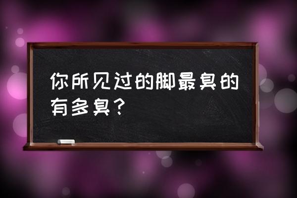体育奇迹小程序 你所见过的脚最臭的有多臭? 体育奇迹小程序 你所见过的脚最臭的有多臭?