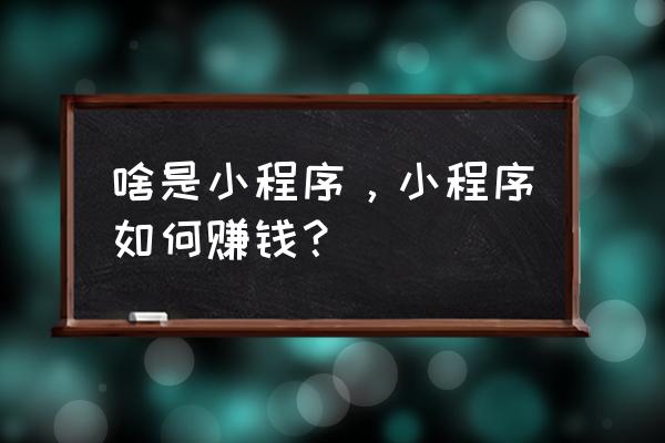 怎么看知乎账号绑定的手机号 啥是小程序,小程序如何赚钱? 怎么看知乎账号绑定的手机号 啥是小程序,小程序如何赚钱?
