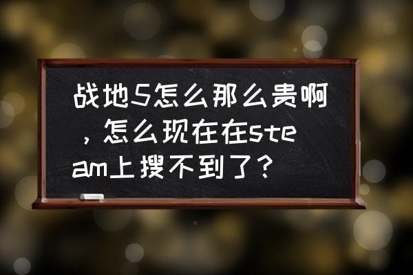 怎么看steam上的游戏销量多少 战地5怎么那么贵啊,怎么现在在steam上搜不到了? 怎么看steam上的游戏销量多少 战地5怎么那么贵啊,怎么现在在steam上搜不到了?