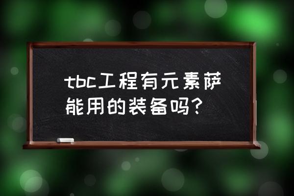 dnf60版本元素师毕业武器 tbc工程有元素萨能用的装备吗? dnf60版本元素师毕业武器 tbc工程有元素萨能用的装备吗?