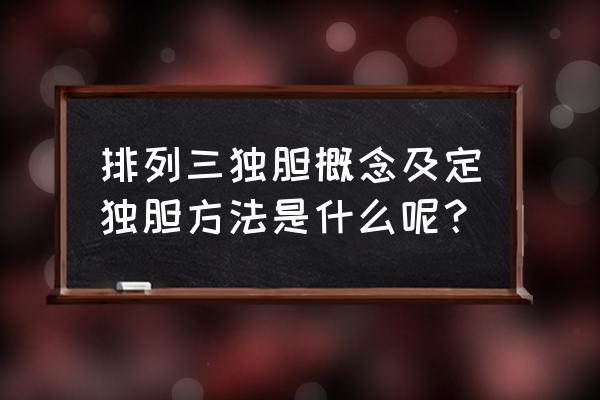 排列三直选技巧正确率在99%以上 排列三独胆概念及定独胆方法是什么呢? 排列三直选技巧正确率在99%以上 排列三独胆概念及定独胆方法是什么呢?
