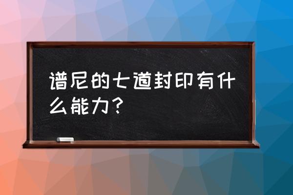 新版谱尼真身怎么打 谱尼的七道封印有什么能力? 新版谱尼真身怎么打 谱尼的七道封印有什么能力?