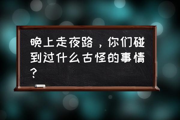 如何自己画出自己想要的狗头 晚上走夜路,你们碰到过什么古怪的事情? 如何自己画出自己想要的狗头 晚上走夜路,你们碰到过什么古怪的事情?