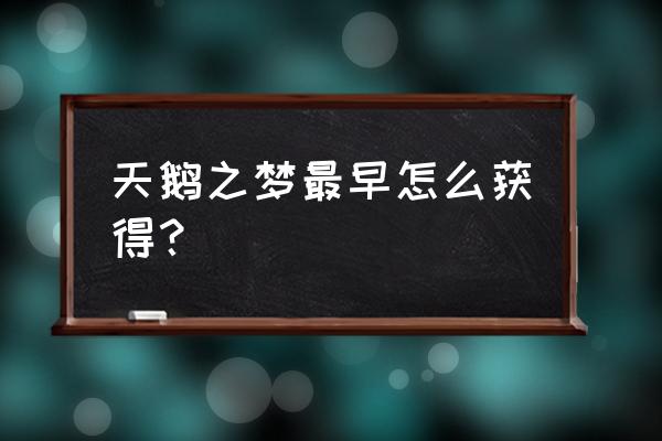 小乔天鹅之梦获得方法 天鹅之梦最早怎么获得? 小乔天鹅之梦获得方法 天鹅之梦最早怎么获得?